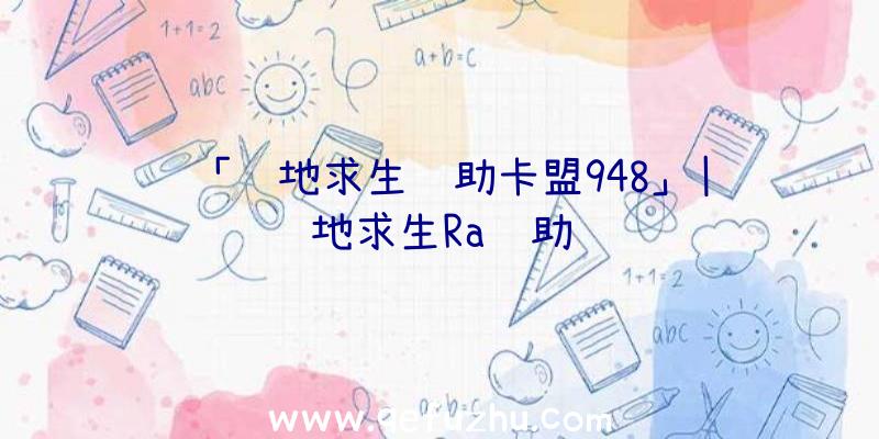 「绝地求生辅助卡盟948」|绝地求生Ra辅助